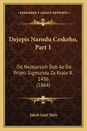 Dejepis Narodu Ceskeho, Part 1: Od Nejstarsich Dob AZ Do Prijeti Sigmunda Za Krale R. 1436 (1864)