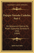 Dejepis Narodu Ceskeho, Part 1: Od Nejstarsich Dob AZ Do Prijeti Sigmunda Za Krale R. 1436 (1864)