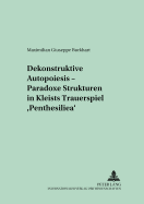 Dekonstruktive Autopoiesis - Paradoxe Strukturen in Kleists Trauerspiel Penthesilea