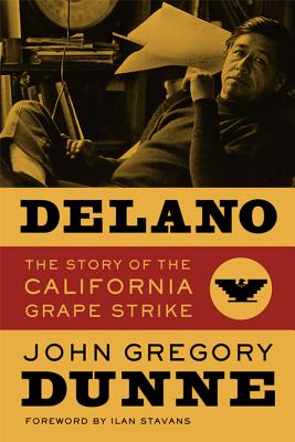 Delano: The Story of the California Grape Strike - Dunne, John Gregory, and Stavans, Ilan (Foreword by)
