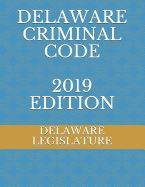 Delaware Criminal Code 2019 Edition