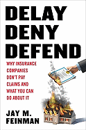 Delay, Deny, Defend: Why Insurance Companies Don't Pay Claims and What You Can Do about It - Feinman, Jay M