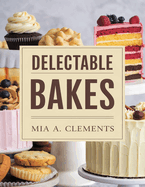 Delectable Bakes: Recipes for Pizza, Cookies, Cakes, and Pies