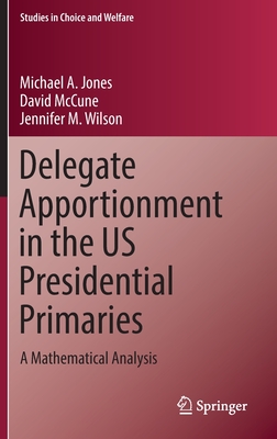 Delegate Apportionment in the US Presidential Primaries: A Mathematical Analysis - Jones, Michael A., and McCune, David, and Wilson, Jennifer M.