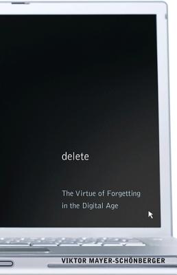 Delete: The Virtue of Forgetting in the Digital Age - Mayer-Schnberger, Viktor