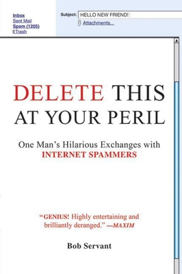 Delete This at Your Peril: One Man's Hilarious Exchanges with Internet Spammers - Servant, Bob