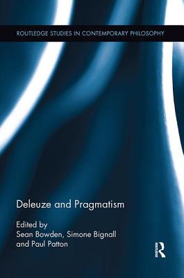 Deleuze and Pragmatism - Bignall, Simone (Editor), and Bowden, Sean (Editor), and Patton, Paul (Editor)