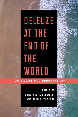 Deleuze at the End of the World: Latin American Perspectives - Olkowski, Dorothea E (Editor), and Ferreyra, Julin (Editor)