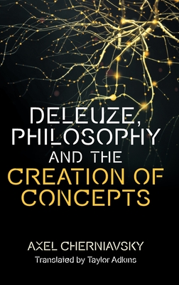 Deleuze's Conception of Philosophy: Creation of Concepts - Cherniavsky, Axel, and Adkins, Taylor (Translated by)