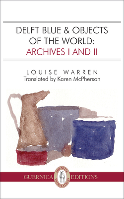 Delft Blue & Objects of the World, Volume 15: Archives I and II - Warren, Louise, and McPherson, Karen (Translated by)