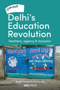Delhi's Education Revolution: Teachers, Agency and Inclusion