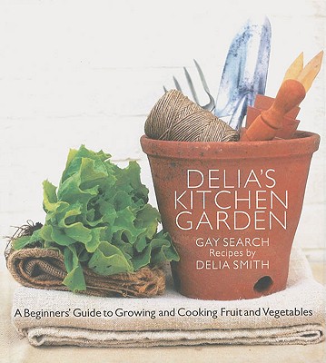 Delia's Kitchen Garden: A Beginner's Guide to Growing and Cooking Fruit and Vegetables - Smith, Delia, and Search, Gay
