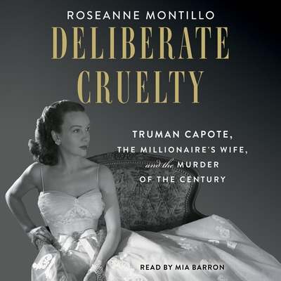 Deliberate Cruelty: Truman Capote, the Millionaire's Wife, and the Murder of the Century - Montillo, Roseanne, and Barron, Mia (Read by)