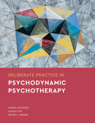 Deliberate Practice in Psychodynamic Psychotherapy - Levenson, Hanna, Dr., and Gay, Volney, and Binder, Jeffrey L