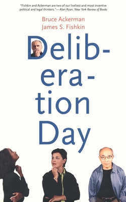 Deliberation Day - Ackerman, Bruce, and Fishkin, James S