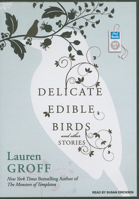 Delicate Edible Birds and Other Stories: And Other Stories - Groff, Lauren, and Ericksen, Susan (Narrator)