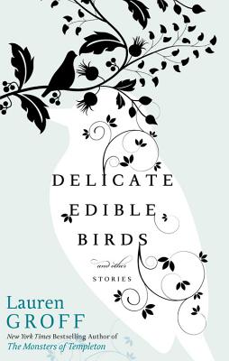 Delicate Edible Birds: And Other Stories - Groff, Lauren