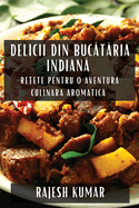 Delicii din Bucataria Indiana: Retete pentru O Aventura Culinara Aromatica