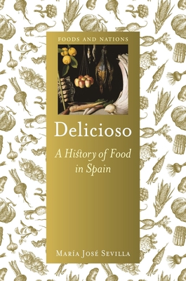 Delicioso: A History of Food in Spain - Sevilla, Maria Jose