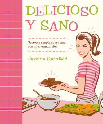Delicioso Y Sano: Secretos Simples Para Que Sus Hijos Coman Bien - Seinfeld, Jessica