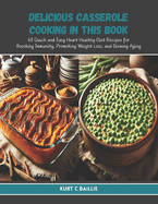 Delicious Casserole Cooking in this Book: 60 Quick and Easy Heart Healthy Diet Recipes for Boosting Immunity, Promoting Weight Loss, and Slowing Aging