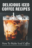 Delicious Iced Coffee Recipes: How To Make Iced Coffee: Iced Coffee Recipe With Instant Coffee
