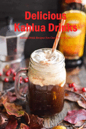 Delicious Kahlua Drinks: Kahlua Drink Recipes You Can Try At Home: Simple Kahlua Drink & Dessert Recipes Book