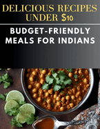 Delicious Recipes Under $10: Budget-Friendly Meals for Indians