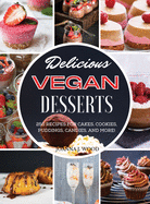 Delicious Vegan Desserts: 250 Recipes for Cakes, Cookies, Puddings, Candies, and More!