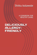 Deliciously Allergy-Friendly: A Cookbook for Healthy Living