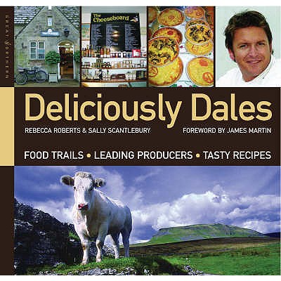 Deliciously Dales - Roberts, Rebecca, and Scantlebury, Sally, and Martin, James (Foreword by)