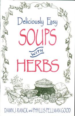 Deliciously Easy Soups with Herbs - Ranck, Dawn J, and Ranck Hower, Dawn, and Good, Phyllis Pellman