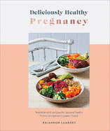 Deliciously Healthy Pregnancy: Nutrition and Recipes for Optimal Health from Conception to Parenthood