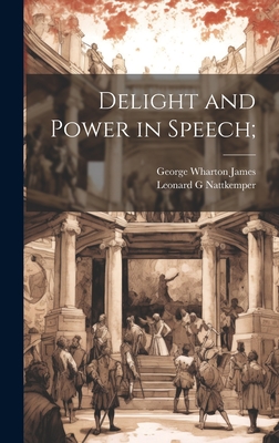 Delight and Power in Speech; - Nattkemper, Leonard G, and James, George Wharton 1858-1923