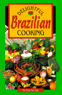 Delightful Brazilian Cooking: Authentic, Quick and Easy