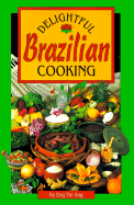 Delightful Brazilian Cooking: Authentic, Quick and Easy - Ang, Eng Tie