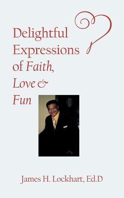 Delightful Expressions of Faith, Love & Fun - Lockhart, Ed D James H