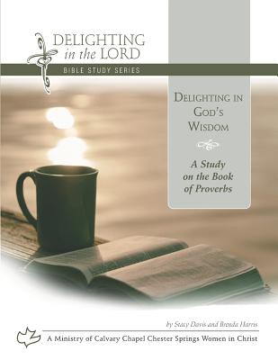 Delighting in God's Wisdom: A Study on the Book of Proverbs (Delighting in the Lord Bible Study) - Harris, Brenda, and Davis, Stacy