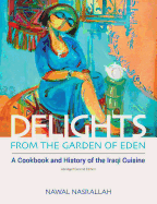 Delights from the Garden of Eden: A Cookbook and History of the Iraqi Cuisine (Abbreviated Version of the Second Edition)
