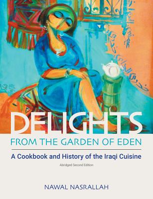 Delights from the Garden of Eden: A Cookbook and History of the Iraqi Cuisine (Abbreviated Version of the Second Edition) - Nasrallah, Nawal