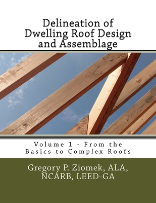 Delineation of Dwelling Roof Design and Assemblage: From the Basics to Complex Roofs - Ziomek, Ala Ncarb