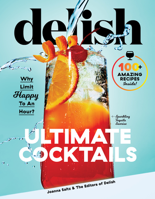 Delish Ultimate Cocktails: Why Limit Happy to an Hour? - Delish (Editor), and Saltz, Joanna