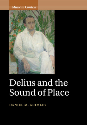Delius and the Sound of Place - Grimley, Daniel M