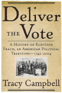 Deliver the Vote: A History of Election Fraud, an American Political Tradition-1742-2004