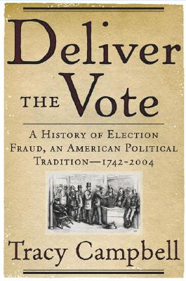 Deliver the Vote: A History of Election Fraud, an American Political Tradition-1742-2004 - Campbell, Tracy
