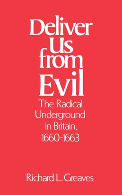 Deliver Us from Evil: The Radical Underground in Britain, 1660-1663 - Greaves, Richard L