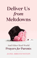 Deliver Us from Meltdowns: And Other Real-World Prayers for Parents