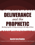 Deliverance and the Prophetic: Deliverance and the Prophetic Working Together to Bring Accuracy to the Body of Christ.