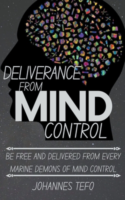 Deliverance From Mind Control: Be Free And Delivered From Every Marine Demons Of Mind Control - Tefo, Johannes