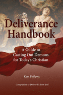 Deliverance Handbook: A Guide to Casting Out Demons for Today's Christian
